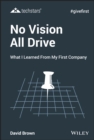No Vision All Drive : What I Learned from My First Company - eBook