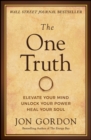 The One Truth : Elevate Your Mind, Unlock Your Power, Heal Your Soul - eBook