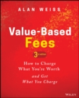 Value-Based Fees : How to Charge What You're Worth and Get What You Charge - eBook
