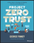 Project Zero Trust : A Story about a Strategy for Aligning Security and the Business - Book