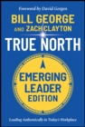 True North, Emerging Leader Edition : Leading Authentically in Today's Workplace - eBook