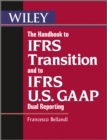 The Handbook to IFRS Transition and to IFRS U.S. GAAP Dual Reporting : Interpretation, Implementation and Application to Grey Areas - eBook