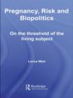 Pregnancy, Risk and Biopolitics : On the Threshold of the Living Subject - eBook