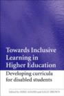 Towards Inclusive Learning in Higher Education : Developing Curricula for Disabled Students - eBook