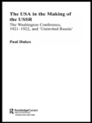 The USA in the Making of the USSR : The Washington Conference 1921-22 and 'Uninvited Russia' - eBook
