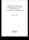 Archaeological Theory and the Politics of Cultural Heritage - eBook