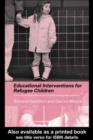 Educational Interventions for Refugee Children : Theoretical Perspectives and Implementing Best Practice - eBook