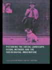 Picturing the Social Landscape : Visual Methods and the Sociological Imagination - eBook