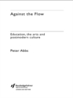Against the Flow : Education, the Art and Postmodern Culture - eBook