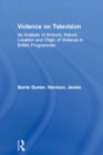Violence on Television : An Analysis of Amount, Nature, Location and Origin of Violence in British Programmes - eBook