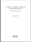 Using Computers in Archaeology : Towards Virtual Pasts - eBook