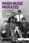 When Music Migrates : Crossing British and European Racial Faultlines, 1945–2010 - eBook