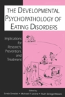 The Developmental Psychopathology of Eating Disorders : Implications for Research, Prevention, and Treatment - eBook