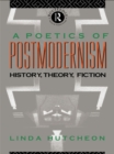 A Poetics of Postmodernism : History, Theory, Fiction - eBook