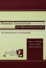 Shared Cognition in Organizations : The Management of Knowledge - eBook