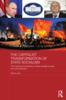 The Capitalist Transformation of State Socialism : The Making and Breaking of State Socialist Society, and What Followed - eBook