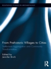 From Prehistoric Villages to Cities : Settlement Aggregation and Community Transformation - eBook