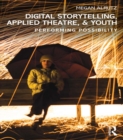 Digital Storytelling, Applied Theatre, & Youth : Performing Possibility - eBook