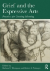 Grief and the Expressive Arts : Practices for Creating Meaning - eBook