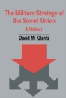 The Military Strategy of the Soviet Union : A History - eBook