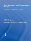 Sex, Sexuality and Therapeutic Practice : A Manual for Therapists and Trainers - eBook