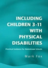 Including Children 3-11 With Physical Disabilities : Practical Guidance for Mainstream Schools - eBook