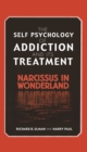The Self Psychology of Addiction and its Treatment : Narcissus in Wonderland - eBook