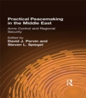 Practical Peacemaking in the Middle East : Arms Control and Regional Security - eBook