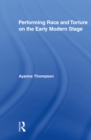 Performing Race and Torture on the Early Modern Stage - eBook
