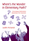 Where's the Wonder in Elementary Math? : Encouraging Mathematical Reasoning in the Classroom - eBook
