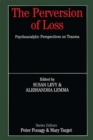 The Perversion of Loss : Psychoanalytic Perspectives on Trauma - eBook