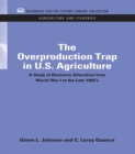 The Overproduction Trap in U.S. Agriculture : A Study of Resource Allocation from World War I to the Late 1960's - eBook