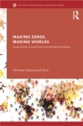 Making Sense, Making Worlds : Constructivism in Social Theory and International Relations - eBook