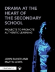 Drama at the Heart of the Secondary School : Projects to Promote Authentic Learning - eBook