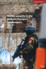 Border Security in the Balkans : Europe Gatekeepers - eBook