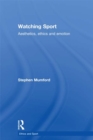 Watching Sport : Aesthetics, Ethics and Emotion - eBook