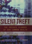 Silent Theft : The Private Plunder of Our Common Wealth - eBook