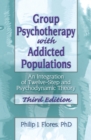 Group Psychotherapy with Addicted Populations : An Integration of Twelve-Step and Psychodynamic Theory, Third Edition - eBook