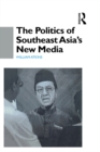 The Politics of Southeast Asia's New Media - eBook