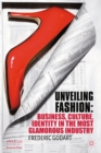 Unveiling Fashion : Business, Culture, and Identity in the Most Glamorous Industry - eBook