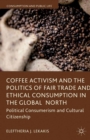 Coffee Activism and the Politics of Fair Trade and Ethical Consumption in the Global North : Political Consumerism and Cultural Citizenship - eBook