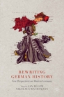 Rewriting German History : New Perspectives on Modern Germany - eBook