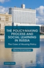 The Policy-Making Process and Social Learning in Russia : The Case of Housing Policy - eBook