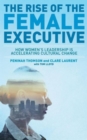 The Rise of the Female Executive : How Women's Leadership is Accelerating Cultural Change - Book