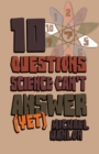 10 Questions Science Can't Answer (Yet) : A Guide to Science's Greatest Mysteries - eBook