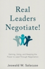 Real Leaders Negotiate! : Gaining, Using, and Keeping the Power to Lead Through Negotiation - eBook