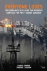 Everyone Loses : The Ukraine Crisis and the Ruinous Contest for Post-Soviet Eurasia - Book