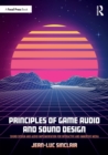 Principles of Game Audio and Sound Design : Sound Design and Audio Implementation for Interactive and Immersive Media - Book