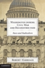 Washington during Civil War and Reconstruction : Race and Radicalism - eBook