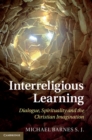 Interreligious Learning : Dialogue, Spirituality and the Christian Imagination - eBook
